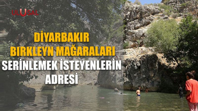 Diyarbakır Bırkleyn mağaraları serinlemek isteyenlerin adresi